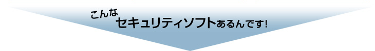 こんなセキュリティソフトあるんです！