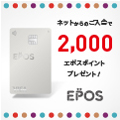 もれなく入会特典2,000円分プレゼント中！エポスポイント